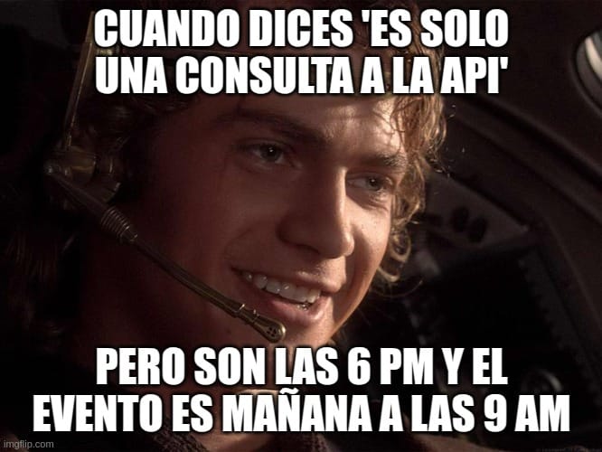 Meme of Anakin Skywalker in the cockpit of his ship, with a confident smile. Top text: 'WHEN YOU SAY 'IT'S JUST AN API QUERY'. Bottom text: 'BUT IT'S 6 PM AND THE EVENT IS TOMORROW AT 9 AM'.