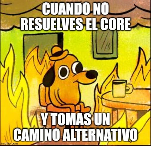 Meme this is fine, to represent the situation of when you don't solve the core and take an alternative path.