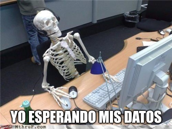 Meme of skeleton sitting at a desk saying I am waiting for my data.